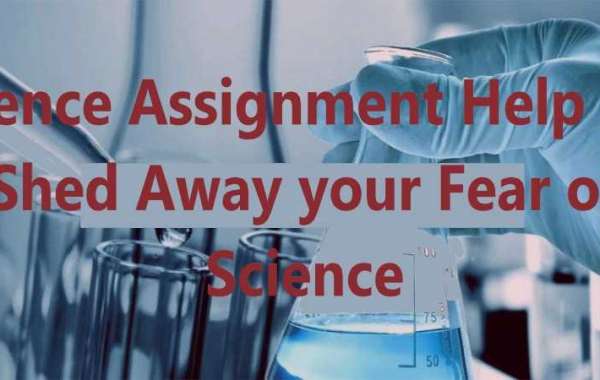 Science Assignment Help Can Shed Away your Fear of Science