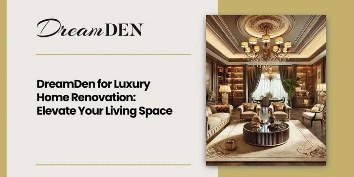 DreamDen for Luxury Home Renovation: Elevate Your Living Space