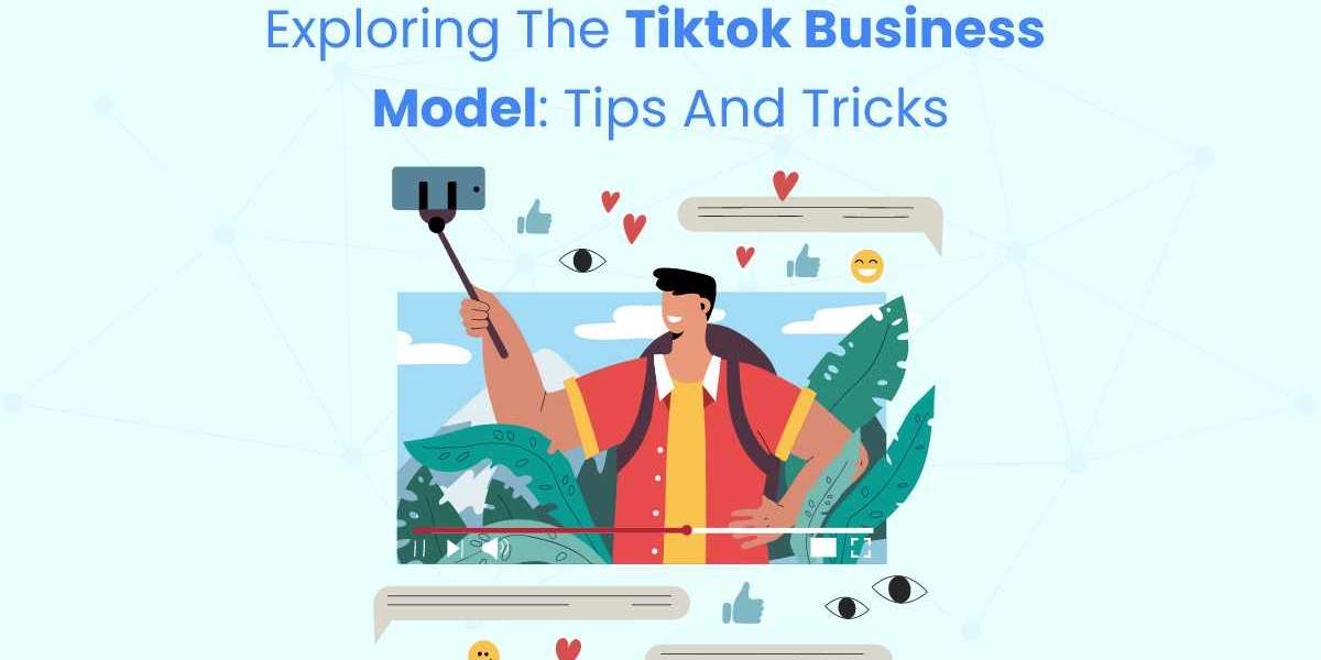 Exploring the TikTok Business Model: Tips and Tricks