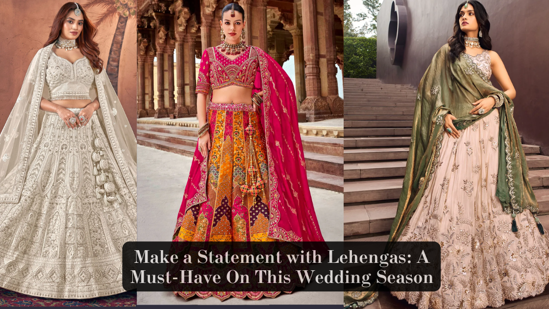 Make a Statement with Lehengas: A Must-Have On This Wedding Season